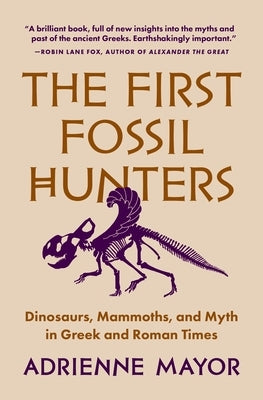 The First Fossil Hunters: Dinosaurs, Mammoths, and Myth in Greek and Roman Times by Mayor, Adrienne