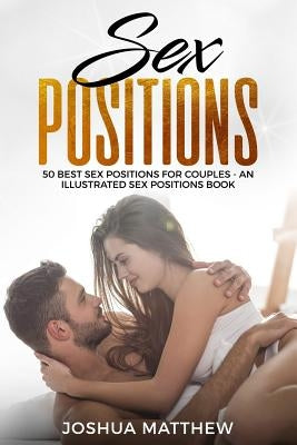 Sex Positions: 50 Best Sex Positions for Couples - An Illustrated Sex Positions Book by Matthew, Joshua