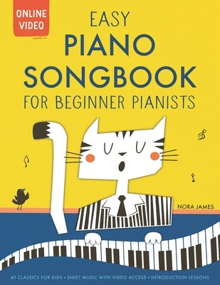 Easy Piano Songbook for Beginner Pianists: 40 Songs for Kids. Piano Sheet Music with Online Video Access. Introduction Lessons. by James, Nora