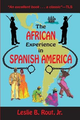 The African Experience in Spanish America by Rout, Leslie B., Jr.