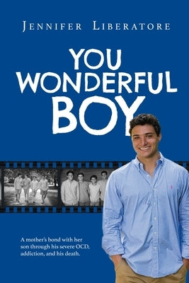 You Wonderful Boy: A mother's bond with her son through his severe OCD, addiction, and his death. by Liberatore, Jennifer