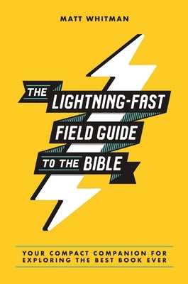 The Lightning-Fast Field Guide to the Bible: Your Compact Companion for Exploring the Best Book Ever by Whitman, Matt