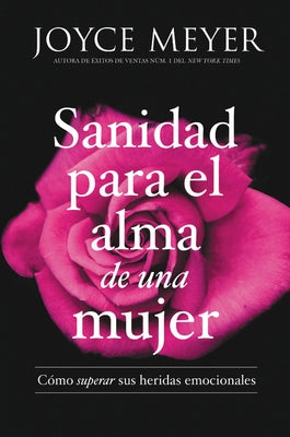 Sanidad Para El Alma de Una Mujer: Cómo Superar Sus Heridas Emocionales by Meyer, Joyce