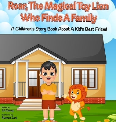 Roar, The Magical Toy Lion Who Finds A Family: A Children's Story Book About A Kid's Best Friend by Carey, Ed