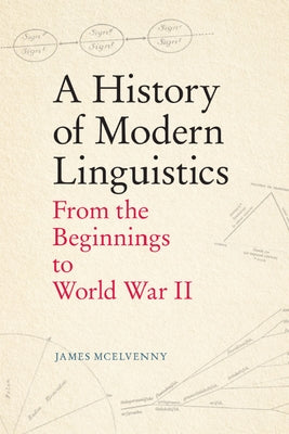 A History of Modern Linguistics: From the Beginnings to World War II by McElvenny, James