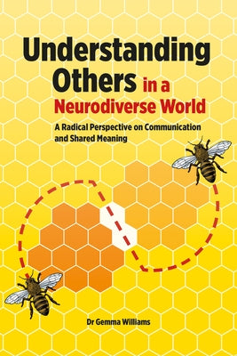 Understanding Others in a Neurodiverse World: A Radical Perspective on Communication and Shared Meaning by Williams, Gemma