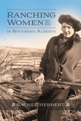 Ranching Women in Southern Alberta by Herbert, Rachel
