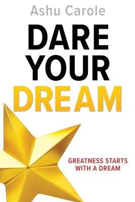 Dare Your Dream: Greatness Starts with a Dream by Carole, Ashu