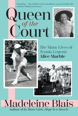 Queen of the Court: The Many Lives of Tennis Legend Alice Marble by Blais, Madeleine