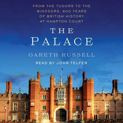 The Palace: From the Tudors to the Windsors, 500 Years of British History at Hampton Court by Russell, Gareth