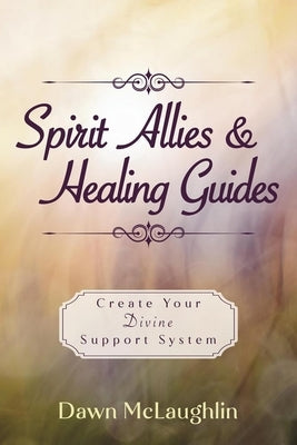 Spirit Allies & Healing Guides: Create Your Divine Support System by McLaughlin, Dawn