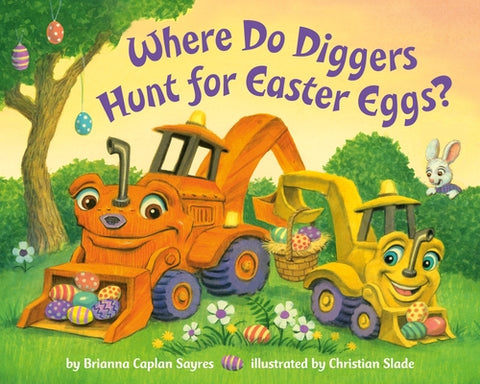 Where Do Diggers Hunt for Easter Eggs?: A Diggers Board Book by Sayres, Brianna Caplan