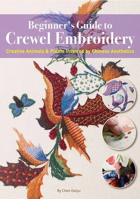 Beginner's Guide to Crewel Embroidery: Creative Animals & Plants Inspired by Chinese Aesthetics by Chen, Daiyu