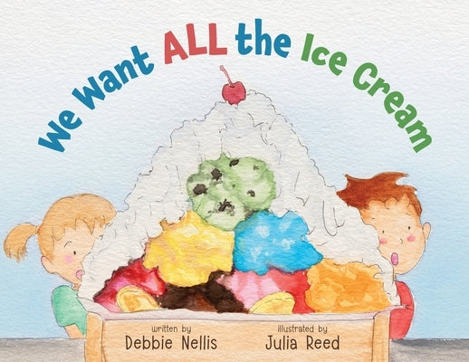 We Want ALL the Ice Cream by Nellis, Debbie