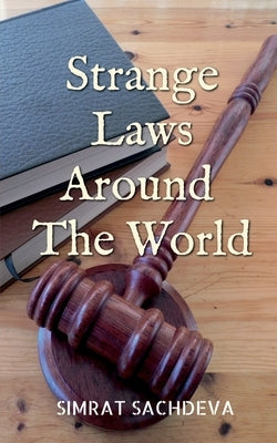 Strange Laws Around The World by Sachdeva, Simrat