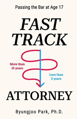 Fast-Track Attorney: Passing the Bar at Age 17 by Park, Sarah S.