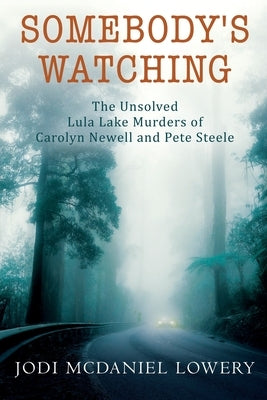 Somebody's Watching: The Unsolved Lula Lake Murders of Carolyn Newell and Pete Steele by Lowery, Jodi McDaniel