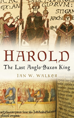 Harold: The Last Anglo-Saxon King by Walker, Ian W.