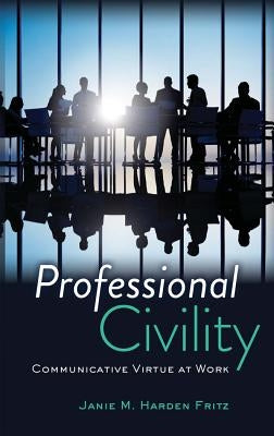 Professional Civility: Communicative Virtue at Work by Fritz, Janie M. Harden