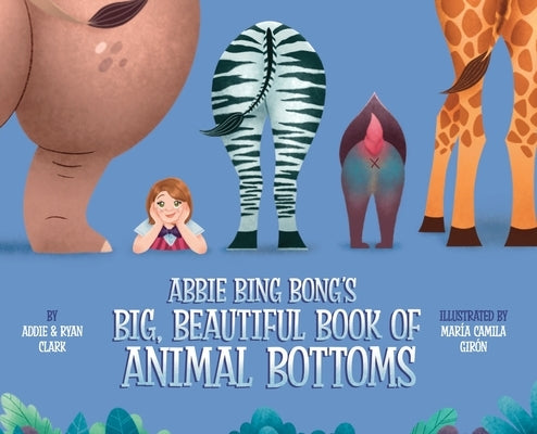 Abbie Bing Bong's Big, Beautiful Book of Animal Bottoms by Clark, Ryan