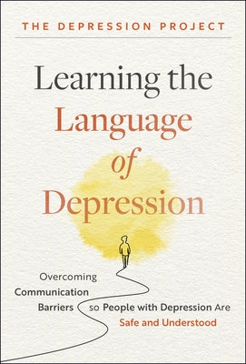 Learning the Language of Depression: Overcoming Communication Barriers So People with Depression Are Safe and Understood by The Depression Project
