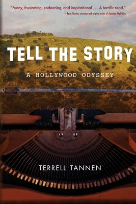 Tell the Story: A Hollywood Odyssey by Tannen, Terrell