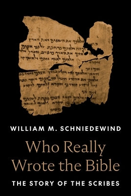Who Really Wrote the Bible: The Story of the Scribes by Schniedewind, William M.