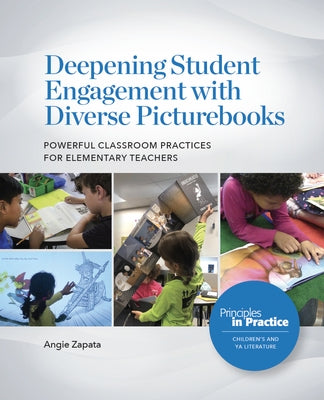 Deepening Student Engagement with Diverse Picturebooks: Powerful Classroom Practices for Elementary Teachers by Zapata, Angie