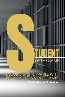 Student of the Game: Become Unstoppable with Book Smarts and Street Smarts by Robertson, Warden Howard