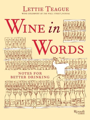 Wine in Words: Notes for Better Drinking by Teague, Lettie