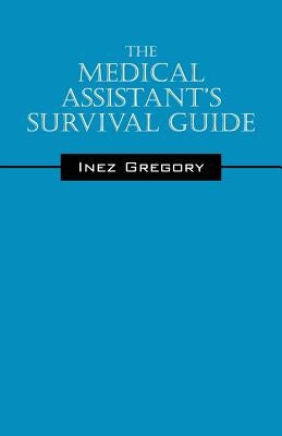 The Medical Assistant's Survival Guide by Gregory, Inez