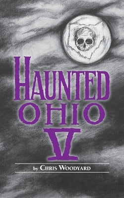 Haunted Ohio V: 200 Years of Ghosts by Woodyard