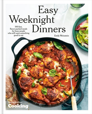 Easy Weeknight Dinners: 100 Fast, Flavor-Packed Meals for Busy People Who Still Want Something Good to Eat [A Cookbook] by Weinstein, Emily