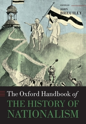 The Oxford Handbook of the History of Nationalism by Breuilly, John