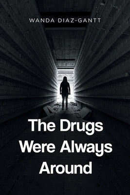 The Drugs Were Always Around by Diaz-Gantt, Wanda