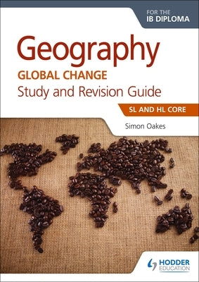 Geography for the Ib Diploma Study and Revision Guide SL Core: SL and Hl Core by Oakes, Simon