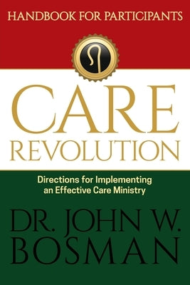 The Care Revolution - Handbook for Participants: Directions for Implementing an Effective Care Ministry by Bosman, John W.