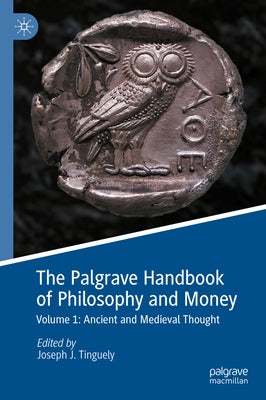 The Palgrave Handbook of Philosophy and Money: Volume 1: Ancient and Medieval Thought by Tinguely, Joseph J.