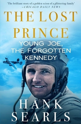 The Lost Prince: Young Joe, the Forgotten Kennedy by Searls, Hank