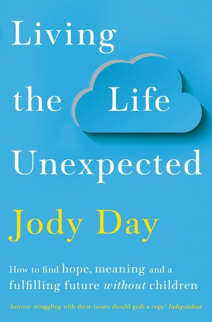 Living the Life Unexpected: How to Find Hope, Meaning and a Fulfilling Future Without Children by Day, Jody