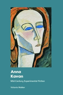 Anna Kavan: Mid-Century Experimental Fiction by Walker, Victoria