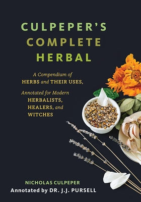 Culpeper's Complete Herbal: A Compendium of Herbs and Their Uses, Annotated for Modern Herbalists, Healers, and Witches by Culpeper, Nicholas