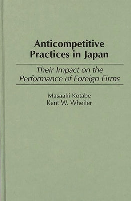 Anticompetitive Practices in Japan: Their Impact on the Performance of Foreign Firms by Kotabe, Masaaki