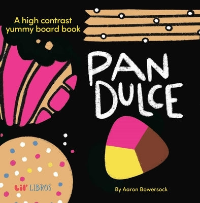 Pan Dulce: A High Contrast Yummy Board Book (Bilingual: English/Spanish) by Bowersock, Aaron
