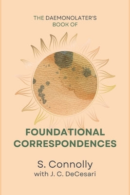 The Daemonolater's Book of Foundational Correspondences by Decesari, J. C.