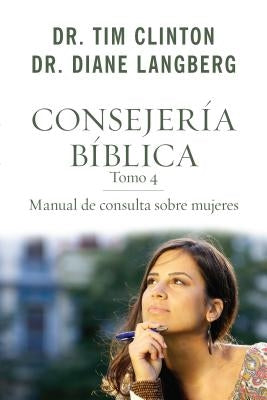 Consejería Bíblica 4: Manual de Consulta Sobre Mujeres by Clinton, Tim