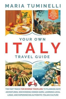 Your Own Italy Travel Guide: The Fast Track for Diverse Travelers to Planning Safe Adventures, Discovering Hidden Gems, Learning Local Lingo, and E by Tuminelli, Maria