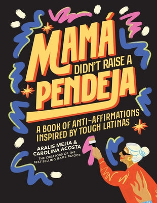 Mamá Didn't Raise a Pendeja: A Book of Anti-Affirmations Inspired by Tough Latinas by Acosta, Carolina