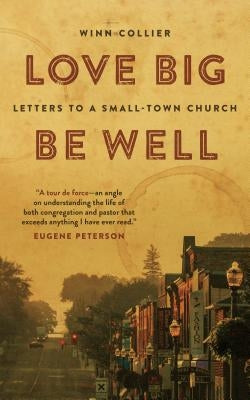 Love Big, Be Well: Letters to a Small-Town Church by Collier, Winn