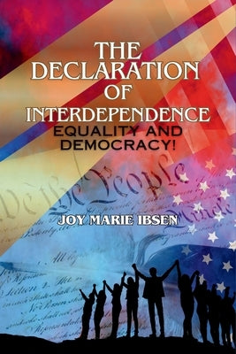 The Declaration of Interdependence: Equality and Democracy! by Ibsen, Joy Marie